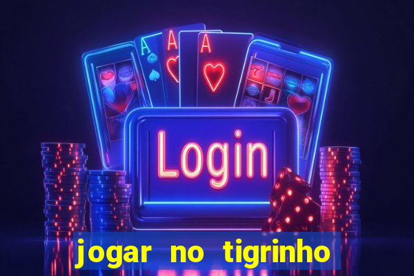 jogar no tigrinho sem deposito